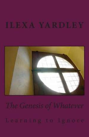 The Genesis of Whatever de Ilexa Yardley