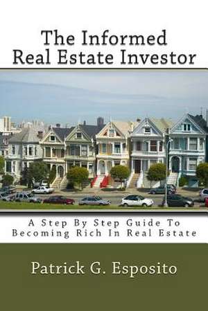 The Informed Real Estate Investor de Patrick G. Esposito