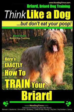 Briard, Briard Dog Training - Think Like a Dog But Don't Eat Your Poop! - Breed Expert Briard Dog Training - de Pearce, MR Paul Allen