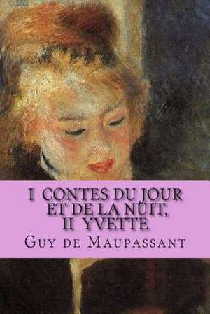 I Contes Du Jour Et de La Nuit de M. Guy De Maupassant