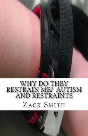 Why Do They Restrain Me? Autism and Restraints de Zack Smith