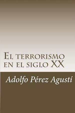 El Terrorismo En El Siglo XX de Perez Agusti, Adolfo