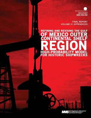 Refining and Revising the Gulf of Mexico Outer Continental Shelf Region High- Probability Model for Historic Shipwrecks Final Report Volume 3 de U. S. Department of the Interior Mineral