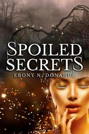 Spoiled Secrets de Ebony N. Donahue