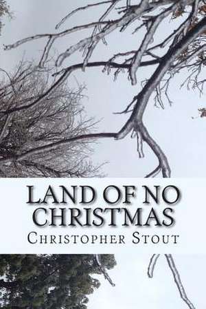 Land of No Christmas de Christopher Stout