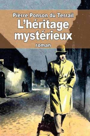 L'Heritage Mysterieux de Pierre Alexis Ponson Du Terrail