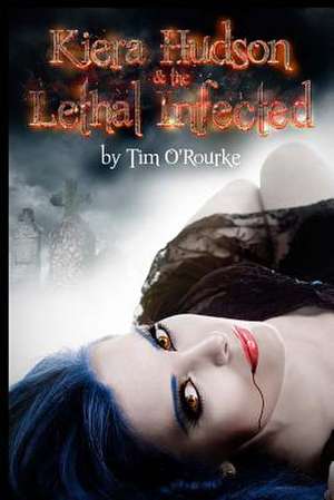 Kiera Hudson & the Lethal Infected de Tim O'Rourke