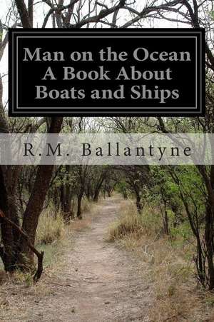 Man on the Ocean a Book about Boats and Ships de Robert Michael Ballantyne