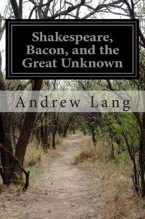 Shakespeare, Bacon, and the Great Unknown de Andrew Lang