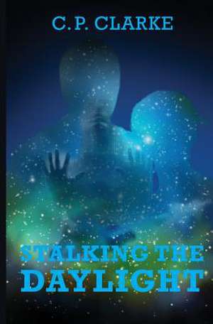 Stalking the Daylight de C. P. Clarke