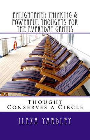 Enlightened Thinking & Powerful Thoughts for the Everyday Genius de Ilexa Yardley