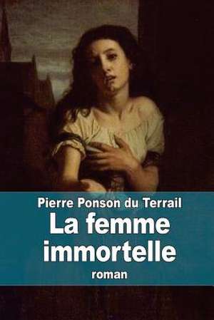 La Femme Immortelle de Pierre Alexis Ponson Du Terrail