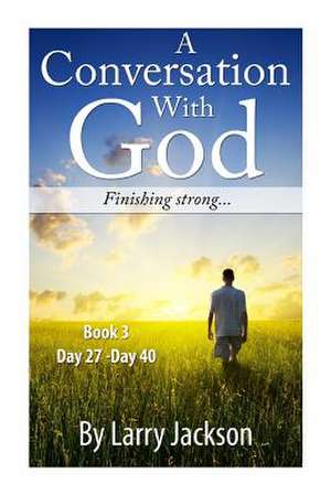 A Conversation with God -Book 3 Finishing Strong... de Larry Jackson