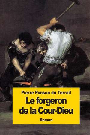 Le Forgeron de La Cour-Dieu de Pierre Alexis Ponson Du Terrail