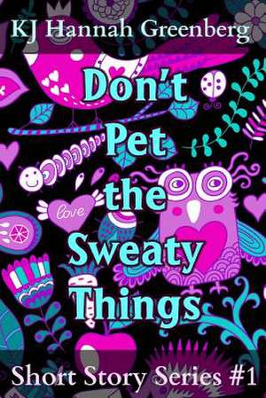 Don't Pet the Sweaty Things de Kj Hannah Greenberg