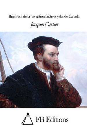 Brief Recit de La Navigation Faicte Es Ysles de Canada de Jacques Cartier