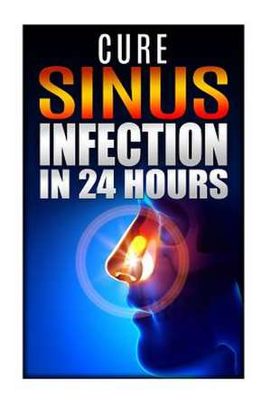 Cure Sinus Infection in 24 Hours de Stefan Lawyer