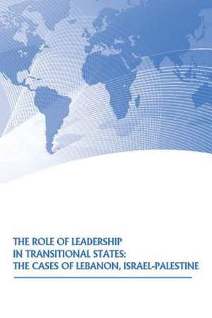 The Role of Leadership in Transitional States de U. S. Strategic Studies Institute