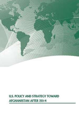 U.S. Policy and Strategy Toward Afghanistan After 2014 de Strategic Studies Institute