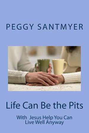 Life Can Be the Pits de Peggy Santmyer