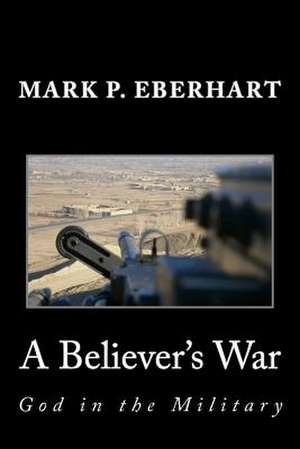 A Believer's War de Mark P. Eberhart