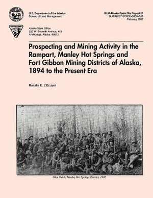 Prospecting and Mining Activity in the Rampart, Manley Hot Springs and Fort Gibbon Mining Districts of Alaska 1894 to the Present Era de L'Ecuyer