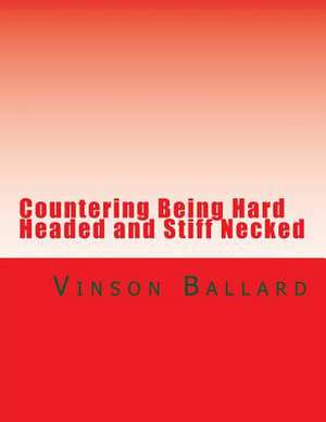 Countering Being Hard Headed and Stiff Necked de Vinson Ballard