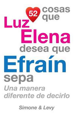 52 Cosas Que Luz Elena Desea Que Efrain Sepa de J. L. Leyva