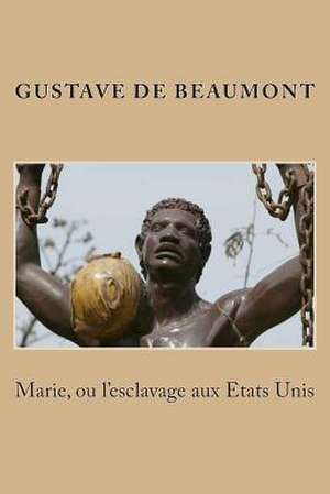 Marie, Ou L'Esclavage Aux Etats Unis de M. Gustave De Beaumont