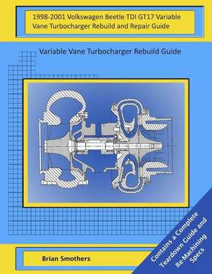 1998-2001 Volkswagen Beetle Tdi Gt17 Variable Vane Turbocharger Rebuild and Repair Guide de Brian Smothers