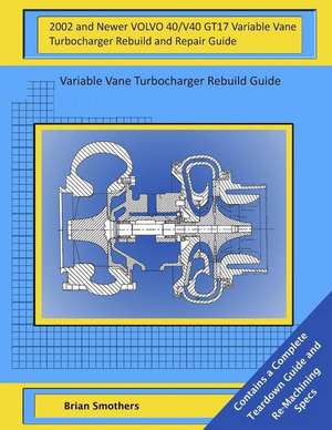 2002 and Newer Volvo 40/V40 Gt17 Variable Vane Turbocharger Rebuild and Repair Guide de Brian Smothers