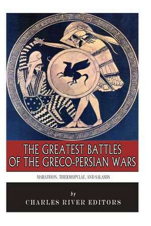 The Greatest Battles of the Greco-Persian Wars de Charles River Editors