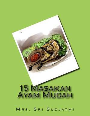 15 Masakan Ayam Mudah de Mrs Sri Sudjatmi