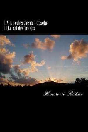 I a la Recherche de L'Absolu- II Le Bal Des Sceaux de Honore De Balzac