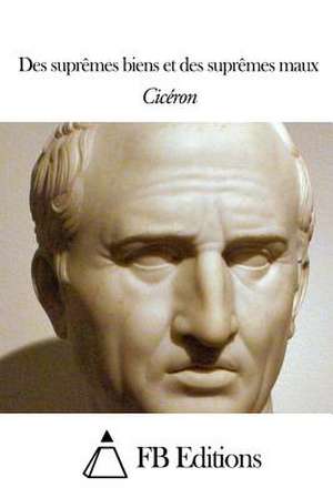 Des Supremes Biens Et Des Supremes Maux de Marcus Tullius Cicero