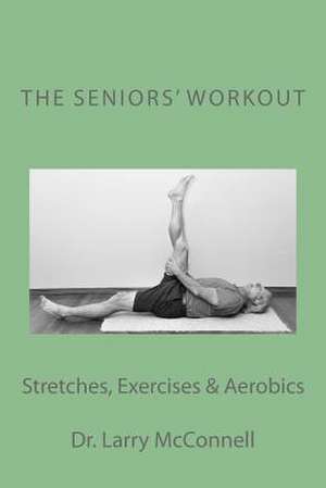 The Seniors' Workout de Dr Larry McConnell