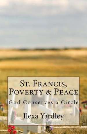 St. Francis, Poverty & Peace de Ilexa Yardley