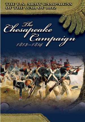 The Chesapeake Campaign 1813-1814 de Center of Military History United States