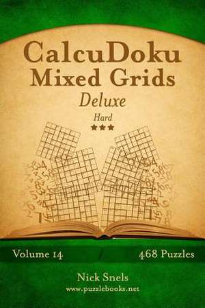 Calcudoku Mixed Grids Deluxe - Hard - Volume 14 - 468 Logic Puzzles de Nick Snels