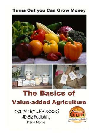 Turns Out You Can Grow Money - The Basics of Value-Added Agriculture de John Davidson