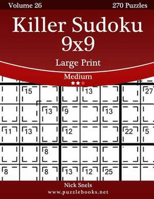 Killer Sudoku 9x9 Large Print - Medium - Volume 26 - 270 Logic Puzzles de Nick Snels