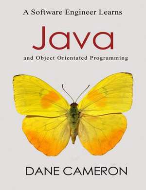 A Software Engineer Learns Java and Object Orientated Programming de Dane Cameron