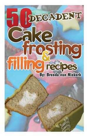 50 Decadent Cake Frosting and Filling Recipes de Niekerk, Brenda Van