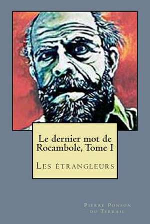 Le Dernier Mot de Rocambole, Tome I de M. Pierre Alexis Ponson Du Terrail