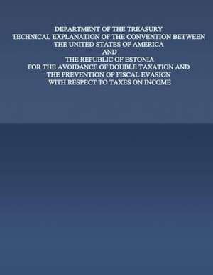 Department of the Treasury Technical Explanation of the Convention Between the United States of America and the Rebublic of Estonia de United States Government