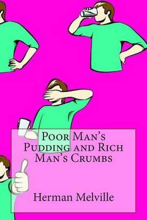 Poor Man's Pudding and Rich Man's Crumbs de Herman Melville