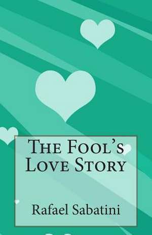 The Fool's Love Story de Rafael Sabatini