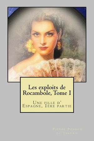 Les Exploits de Rocambole, Tome I de M. Pierre Alexis Ponson Du Terrail