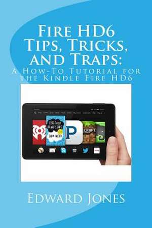 Fire Hd6 Tips, Tricks, and Traps de Edward C. Jones