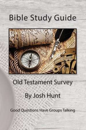 Bible Study Guide -- Old Testament Survey de Josh Hunt